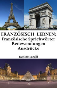 Title: Franzosisch lernen: franzosische Sprichworter - Redewendungen - Ausdrucke, Author: Eveline Turelli