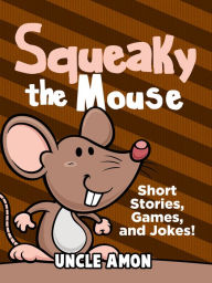 Title: Squeaky the Mouse: Short Stories, Games, and Jokes!, Author: Uncle Amon