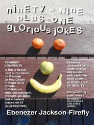 Title: Ninety-nine Plus One Glorious Jokes, Author: Ebenezer Jackson-Firefly