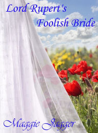 Title: Lord Rupert's Foolish Bride (Felmont Brides Series Book 2), Author: Maggie Jagger