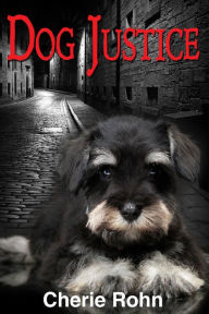 Title: Dog Justice, Author: Cherie A. Rohn