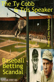 Title: The Ty Cobb & Tris Speaker Game Fixing Scandal, Author: Robert Grey Reynolds Jr