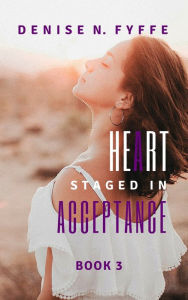 Title: A Heart Staged in Acceptance, Author: Denise N. Fyffe