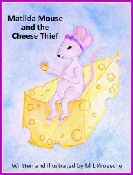 Title: Matilda Mouse and the Cheese Thief, Author: M L Kroesche