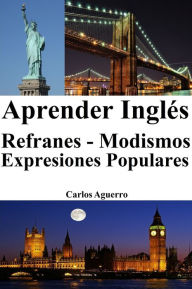 Title: Aprender Ingles: Refranes - Modismos - Expresiones Populares, Author: Carlos Aguerro