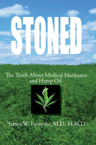 Title: Stoned ~ The Truth About Medical Marijuana and Hemp Oil, Author: James W Forsythe