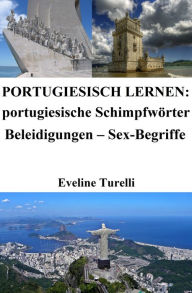 Title: Portugiesisch lernen: portugiesische Schimpfworter - Beleidigungen - Sex-Begriffe, Author: Eveline Turelli