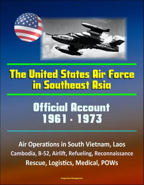 The United States Air Force in Southeast Asia 1961-1973: Official Account, Air Operations in South Vietnam, Laos, Cambodia, B-52, Airlift, Refueling, Reconnaissance, Rescue, Logistics, Medical, POWs