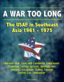 A War Too Long: The USAF in Southeast Asia 1961-1975: Vietnam War, Laos and Cambodia, Communist Challenge, LeMay Ignored, Kennedy and Johnson, Escalation, Rolling Thunder, Pathet Lao, Linebacker