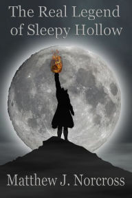 Title: The Real Legend of Sleepy Hollow, Author: Matthew J. Norcross