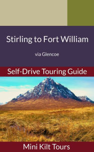 Title: Mini Kilt Tours Self-Drive Touring Guide Stirling to Fort William via Glencoe, Author: Andrea Middleton
