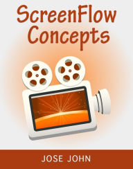 Title: ScreenFlow Concepts: Easy Video Editing for Professional Screencasts, Author: Jose John