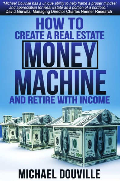 How To Create A Real Estate Money Machine And Retire With Income