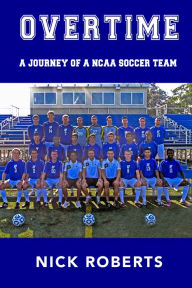 Title: Overtime: A journey of a NCAA Soccer Team, Author: Nick Roberts