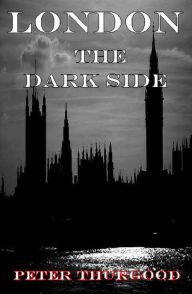 Title: London the Dark Side, Author: Peter Thurgood