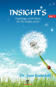 Title: Insights: Vol.1 - Compilation of 200 Stories on the Insights of Life, Author: Dr Jose Kaimlett