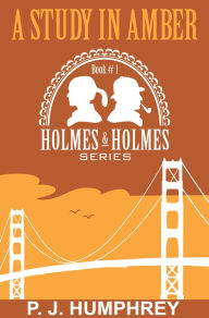 Title: A Study in Amber (1st Book in the Series Holmes and Holmes), Author: P. J. Humphrey