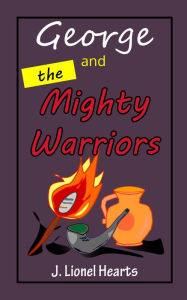 Title: George and the Mighty Warriors, Author: J. Lionel Hearts