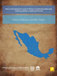 Title: Sobre la discriminación social en México en población adolescente. Políticas públicas y análisis psicosocial., Author: Marco Antonio Gonzalez Perez