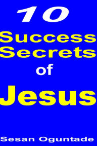 Title: 10 Success Secrets of Jesus, Author: Sesan Oguntade