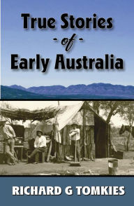 Title: True Stories of Early Australia, Author: Richard G Tomkies