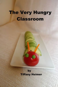 Title: The Very Hungry Classroom, Author: Tiffany Heimer