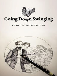 Title: Going Down Swinging: Essays, Letters, Reflections, Author: Going Down Swinging