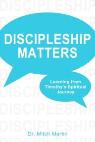 Title: Discipleship Matters:Learning from Timothy's Spiritual Journey, Author: Mitch Martin