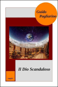 Title: Il Dio scandaloso, Author: Guido Pagliarino