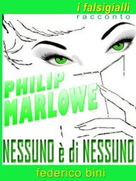 Title: Philip Marlowe: Nessuno è di nessuno, Author: Federico Bini