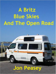 Title: A Britz Blue Skies And The Open Road, Author: Jon Peasey