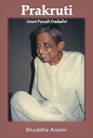 Title: Prakruti: Gnani Purush Dadashri, Author: Shuddha Anami