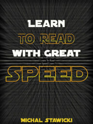 Title: Learn to Read with Great Speed (How to Change Your Life in 10 Minutes a Day, #2), Author: Michal Stawicki