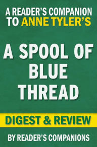 Title: A Spool of Blue Thread by Anne Tyler Digest & Review, Author: Reader's Companions