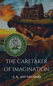 Title: The Caretaker of Imagination (The Caretaker Series, #1), Author: ZR Southcombe