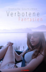 Title: Verbotene Fantasien - Erotische Geschichten, Author: A. Sander