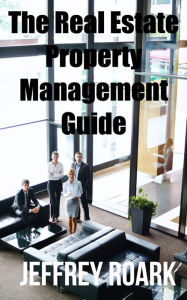 Title: The Real Estate Property Management Guide, Author: Jeffrey Roark