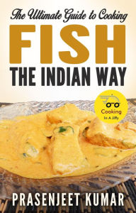 Title: The Ultimate Guide to Cooking Fish the Indian Way (How To Cook Everything In A Jiffy, #3), Author: Prasenjeet Kumar