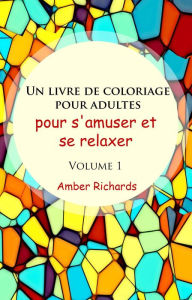 Title: Un livre de coloriage pour adultes, pour s'amuser et se relaxer, Volume 1, Author: Amber Richards