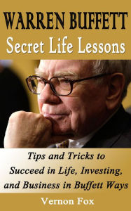 Title: Warren Buffett Secret Life Lessons: Tips and Tricks to succeed in Life, Investing, and Business in Buffett Ways, Author: Vernon Fox