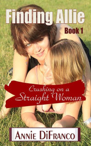 Title: Finding Allie Crushing on a Straight Woman (Lesbian Drama Romance, #1), Author: Annie DiFranco