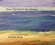 Title: Even The Scars Are Fading, Author: Tasnim Jivaji