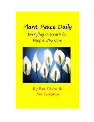 Title: Plant Peace Daily: Everyday Outreach for People Who Care, Author: Rae Sikora