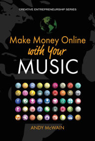 Title: Make Money Online with Your Music (Creative Entrepreneurship Series), Author: Andy McWain