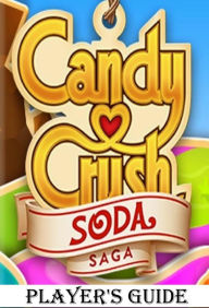 Title: Candy Crush Soda Saga: An Ultimate Guide to Play Game with Top Tips, Tricks, Cheats and Hacks, Author: Jack Ray