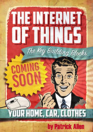 Title: IOT: The Key Building Blocks (The Internet of Things, #1), Author: Patrick Allen
