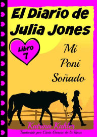 Title: El Diario de Julia Jones - Libro 7 - Mi Poni Soñado, Author: Katrina Kahler