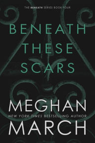 Title: Beneath These Scars, Author: Meghan March