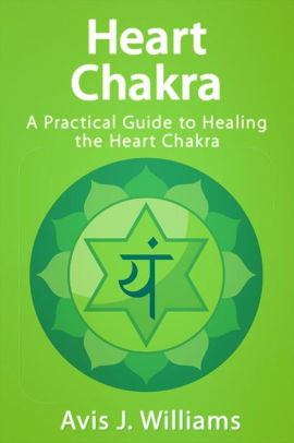 Heart Chakra: A Practical Heart Chakra Healing Guide