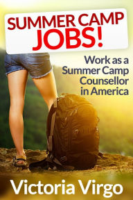 Title: Summer Camp Jobs (How to Have the Best Summer Ever Working As a Camp Counsellor in America), Author: Victoria Virgo